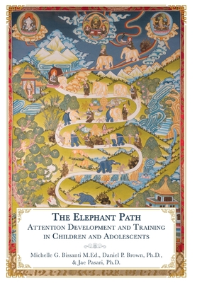 The Elephant Path: Attention Development and Training in Children and Adolescents By Michelle Bissanti, Daniel Brown, Jae Pasari Cover Image