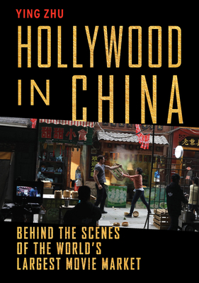 Hollywood in China: Behind the Scenes of the World's Largest Movie Market By Ying Zhu Cover Image