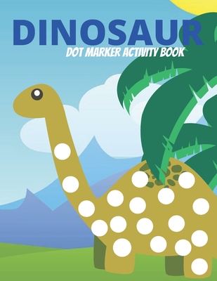 dot marker activity book: dinosaur: Art Paint Daubers Kids Activity Coloring Book/Dot coloring book for toddlers By Ana Anis Cover Image