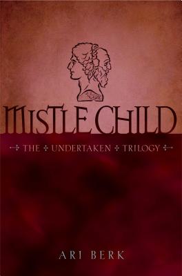 Mistle Child (The Undertaken Trilogy #2) By Ari Berk Cover Image