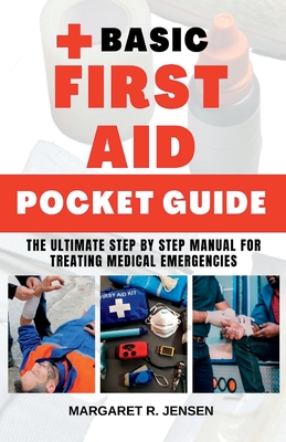 Basic First Aid Pocket Guide: The Ultimate Step by Step Manual for Treating Medical Emergencies Cover Image