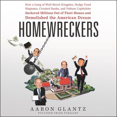 Homewreckers: How a Gang of Wall Street Kingpins, Hedge Fund Magnates, Crooked Banks, and Vulture Capitalists Suckered Millions Out Cover Image