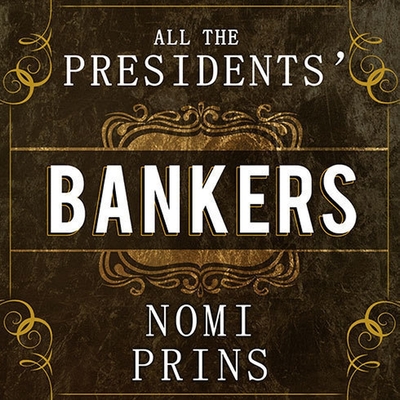 All the Presidents' Bankers: The Hidden Alliances That Drive American Power Cover Image