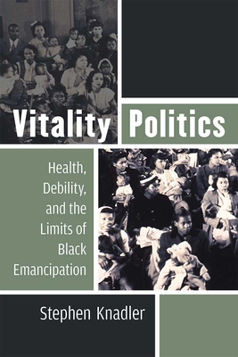 Vitality Politics: Health, Debility, and the Limits of Black Emancipation (Corporealities: Discourses Of Disability)