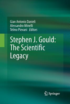 Stephen J. Gould: The Scientific Legacy By Gian Antonio Danieli (Editor), Alessandro Minelli (Editor), Telmo Pievani (Editor) Cover Image