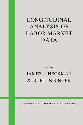 Longitudinal Analysis of Labor Market Data (Econometric Society Monographs #10)