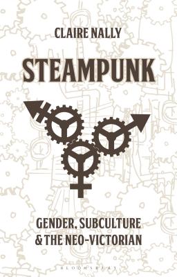 Steampunk: Gender, Subculture and the Neo-Victorian (Library of Gender and Popular Culture)