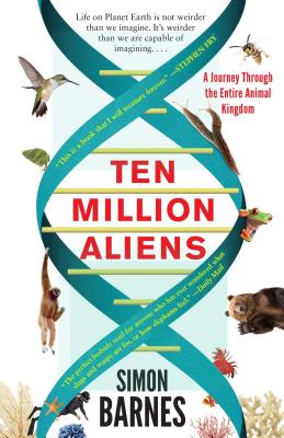 Ten Million Aliens: A Journey Through the Entire Animal Kingdom By Simon Barnes Cover Image