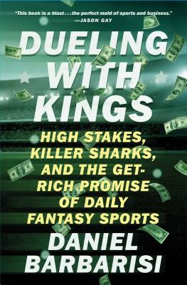 Dueling with Kings: High Stakes, Killer Sharks, and the Get-Rich Promise of Daily Fantasy Sports Cover Image