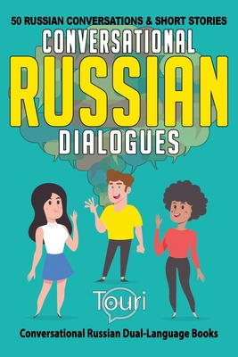 Conversational Russian Dialogues: 50 Russian Conversations and Short Stories (Conversational Russian Dual Language Books #1)