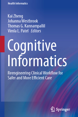 Cognitive Informatics: Reengineering Clinical Workflow for Safer and More Efficient Care (Health Informatics) By Kai Zheng (Editor), Johanna Westbrook (Editor), Thomas G. Kannampallil (Editor) Cover Image