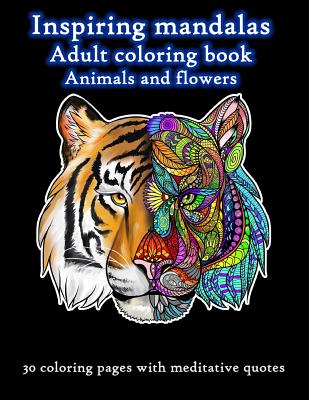 Inspiring Mandalas Animals and Flowers Adult Coloring Book: 30 Unique  Top-Quality Drawings of Animals and Flowers Accompanied with Meditative  Quotes (Paperback)