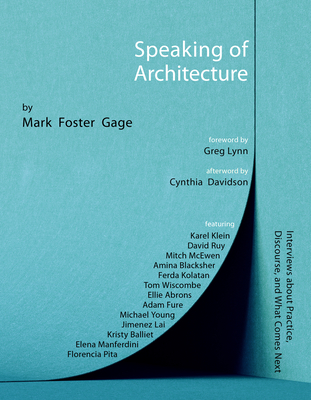 Speaking of Architecture: Interviews about What Comes Next, with Mark Foster Gage