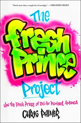 The Fresh Prince Project: How the Fresh Prince of Bel-Air Remixed America By Chris Palmer Cover Image