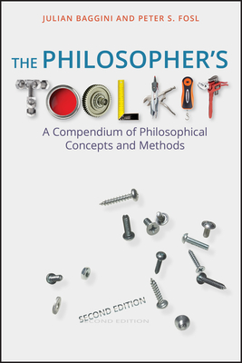 The Philosopher's Toolkit: A Compendium of Philosophical Concepts and Methods By Julian Baggini, Peter S. Fosl Cover Image