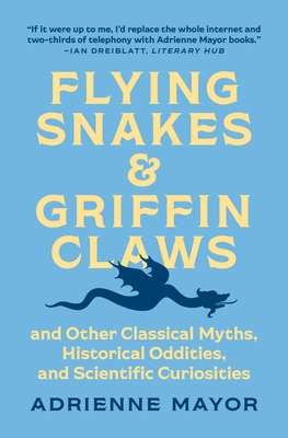 Flying Snakes and Griffin Claws: And Other Classical Myths, Historical Oddities, and Scientific Curiosities Cover Image