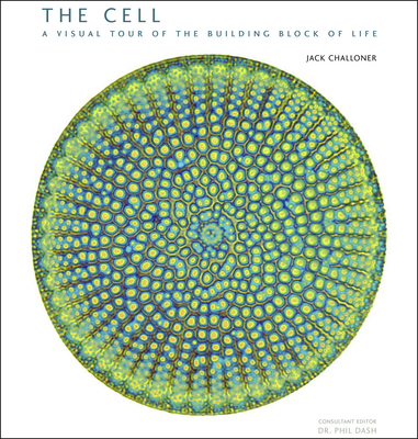 The Cell: A Visual Tour of the Building Block of Life By Jack Challoner Cover Image