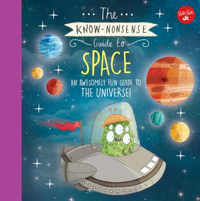 The Know-Nonsense Guide to Space: An awesomely fun guide to the universe (Know Nonsense Series)