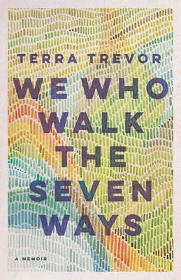We Who Walk the Seven Ways: A Memoir By Terra Trevor Cover Image