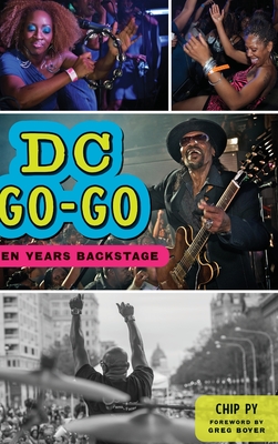 DC Go-Go: Ten Years Backstage (American Heritage) By Chip Py, Foreword Greg Boyer (Foreword by) Cover Image