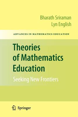 Theories of Mathematics Education: Seeking New Frontiers (Advances in Mathematics Education) By Bharath Sriraman (Editor), Lyn English (Editor) Cover Image