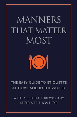 Manners That Matter Most: The Easy Guide to Etiquette At Home and In the World (Little Book. Big Idea.) By June Eding, Norah Lawlor (Foreword by) Cover Image