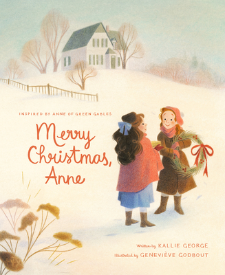 Merry Christmas, Anne (Anne of Green Gables #3) By Kallie George, Geneviève Godbout (Illustrator) Cover Image