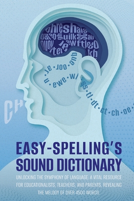 Easy Spelling's Sound Dictionary: Unlocking the symphony of language: a Vital resource for educationalists, teachers, and parents, revealing the melod Cover Image