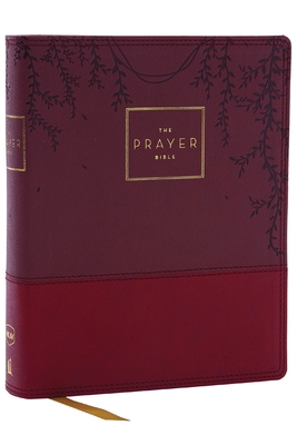 The Prayer Bible: Pray God's Word Cover to Cover (Nkjv, Burgundy Leathersoft, Red Letter, Comfort Print) Cover Image