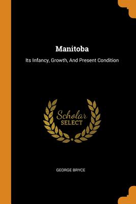 Manitoba: Its Infancy, Growth, and Present Condition Cover Image