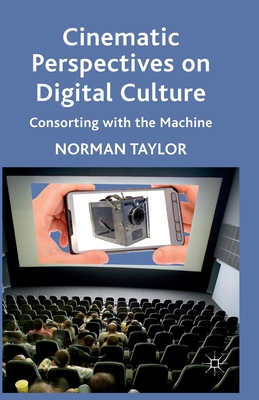 Cinematic Perspectives on Digital Culture: Consorting with the Machine Cover Image