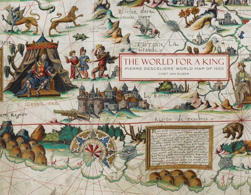 The World for a King: Pierre Desceliers' Map of 1550 By Chet van Duzer Cover Image