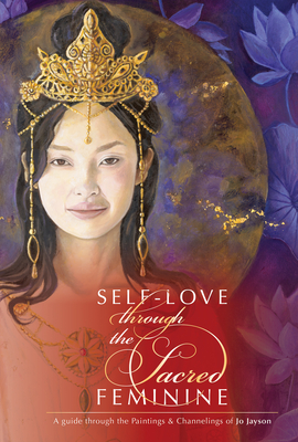 Self-Love Through the Sacred Feminine: A Guide Through the Paintings & Channelings of Jo Jayson Cover Image