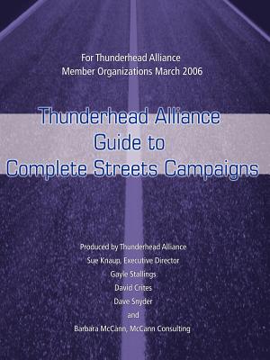 Thunderhead Alliance Guide to Complete Streets Campaigns: For Thunderhead Alliance Member Organizations March 2006 Cover Image
