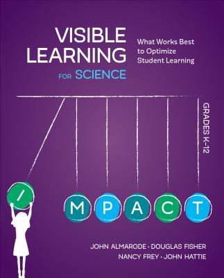 Visible Learning for Science, Grades K-12: What Works Best to Optimize Student Learning By John T. Almarode, Douglas Fisher, Nancy Frey Cover Image