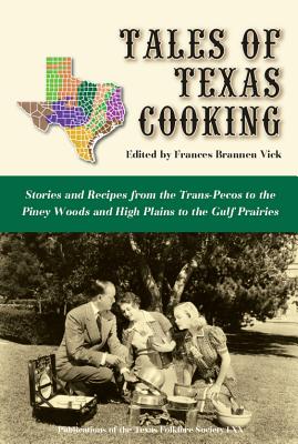 Tales of Texas Cooking: Stories and Recipes from the Trans Pecos to the Piney Woods and High Plains to the Gulf Prairies (Publications of the Texas Folklore Society #70) Cover Image