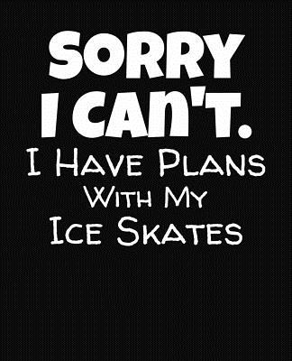 Sorry I Can't I Have Plans With My Ice Skates: College Ruled Composition Notebook By J. M. Skinner Cover Image
