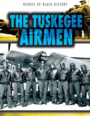 The Tuskegee Airmen (Heroes of Black History)