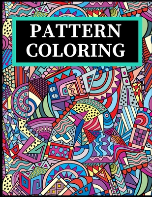 Pattern Coloring: Geometric Shapes and Patterns Coloring Book with Fun,  Easy, and Relaxing Coloring Pages for stress relieve and creativ  (Paperback)