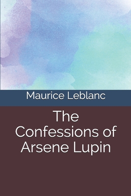 The Confessions of Arsene Lupin By Maurice LeBlanc Cover Image