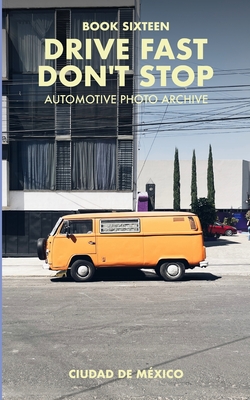 Drive Fast Don't Stop - Book 16: Mexico City, Mexico: Mexico City, Mexico By Drive Fast Don't Stop Cover Image