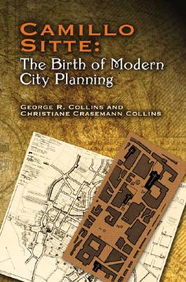 Camillo Sitte: The Birth of Modern City Planning: With a Translation of the 1889 Austrian Edition of His City Planning According to Artistic Principle (Dover Architecture) By Christiane Crasemann Collins, George R. Collins, Camillo Sitte Cover Image