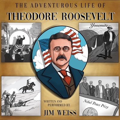 The Adventurous Life of Theodore Roosevelt: U.S. President, War Hero, Peace Prize Winner, Environmental Champion By Jim Weiss, Corrin Brewer (Cover design or artwork by) Cover Image