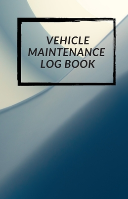 Vehicle Maintenance Log Book: Repairs And Maintenance Record Book for Cars, Trucks, Motorcycles and Other Vehicles with Parts List and Mileage Log Cover Image
