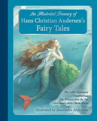 An Illustrated Treasury of Hans Christian Andersen's Fairy Tales: The Little Mermaid, Thumbelina, the Princess and the Pea and Many More Classic Stori Cover Image