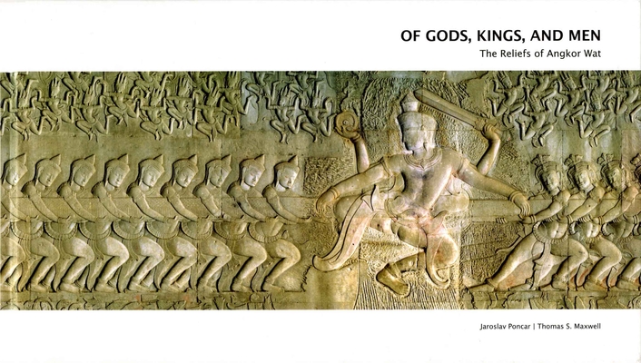 Of Gods, Kings and Men: The Reliefs of Angkor Wat By Jaroslav Poncar (Photographer), Thomas S. Maxwell Cover Image