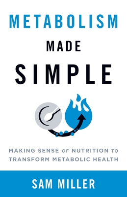 Metabolism Made Simple: Making Sense of Nutrition to Transform Metabolic Health Cover Image