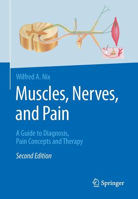 Muscles, Nerves, and Pain: A Guide to Diagnosis, Pain Concepts and Therapy Cover Image