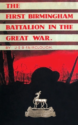 The First Birmingham Battalion in the Great War 1914-1919: Being a History of the 14th (Service) Battalion of the Royal Warwickshire Regiment Cover Image