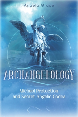 Archangelology: Michael Protection and Secret Angelic Codes Cover Image